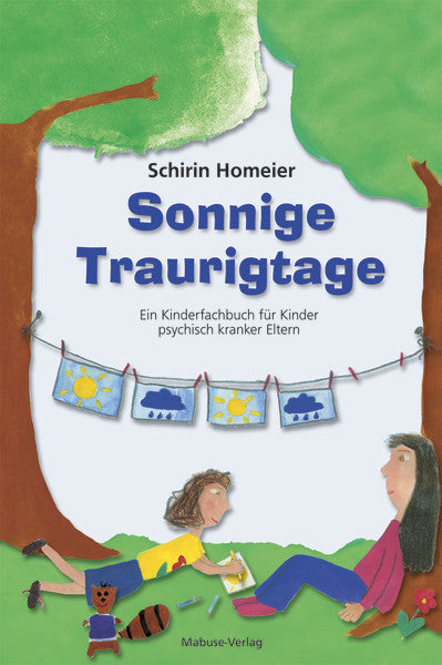 Sonnige Traurigtage: Illustriertes Kinderfachbuch für Kinder psychisch kranker Eltern und deren Bezugspersonen (Schirin Homeier)