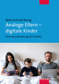 Analoge Eltern – digitale Kinder Eine Herausforderung für Familien (Nelia Schmid König)