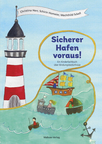Sicherer Hafen voraus! – Ein Kinderfachbuch über Bindungsbedürfnisse. Christina Herr / Schirin Homeier / Mechthild Sckell