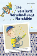 Die verflixte Verwandlungsmaschine Ein Kinderfachbuch gegen Schubladendenken und für eine starke Klassengemeinschaft (Schirin Homeier)