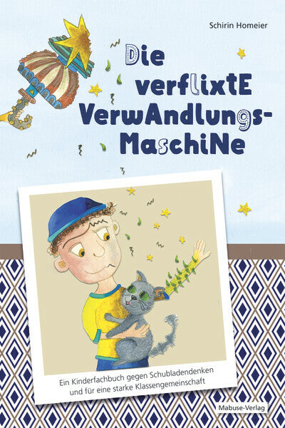 Die verflixte Verwandlungsmaschine Ein Kinderfachbuch gegen Schubladendenken und für eine starke Klassengemeinschaft (Schirin Homeier)