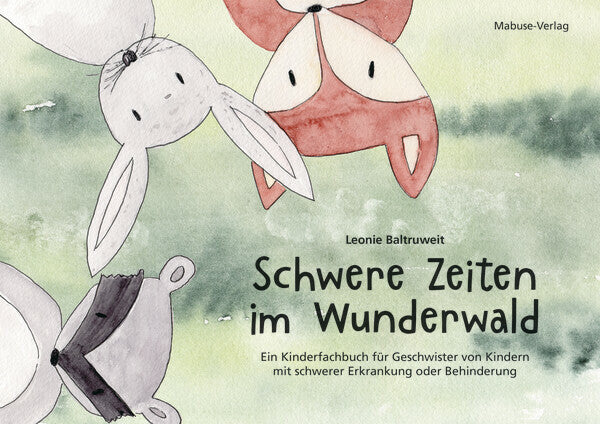 Schwere Zeiten im Wunderwald Ein Kinderfachbuch für Geschwister von Kindern mit schwerer Erkrankung oder Behinderung (Leonie Baltruweit)